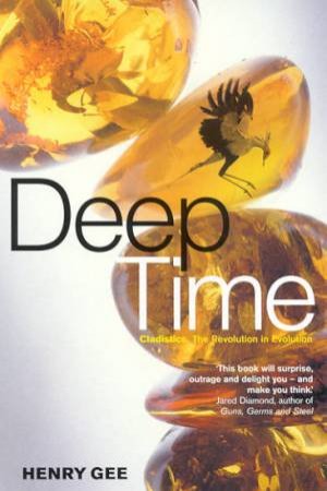 Deep Time: Cladistics, The Revolution Of Evolution by Henry Gee