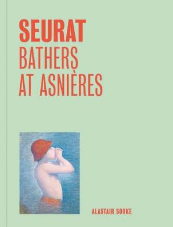Seurat: Bathers at Asnieres by Alastair Sooke