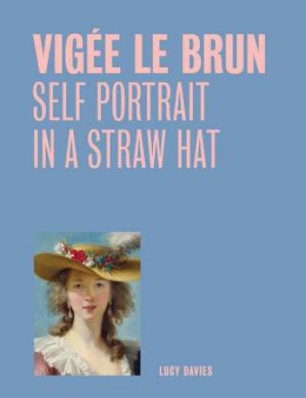 Vigee Le Brun: Self Portrait in a Straw Hat by Lucy Davies