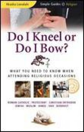 Do I Kneel or Do I Bow?: What You Need to Know When Attending Religious Occasions by Akasha Lonsdale