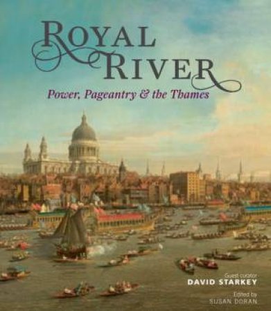 Royal River: Power, Pageantry and the Thames by STARKEY DAVID