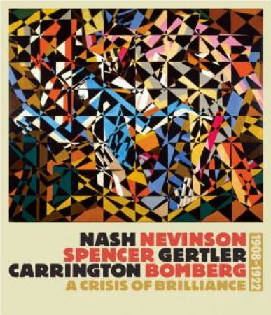 Nash, Nevinson, Spencer, Gertler, Carrington, Bomberg: A Crisis of Brilliance 1908-1922 by HAYCOCK DAVID BOYD