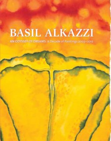 Basil Alkazzi: An Odyssey of Dreams: A Decade of Paintings 2003-2012 by KUSPIT DONALD AND BRODSKY JUDITH