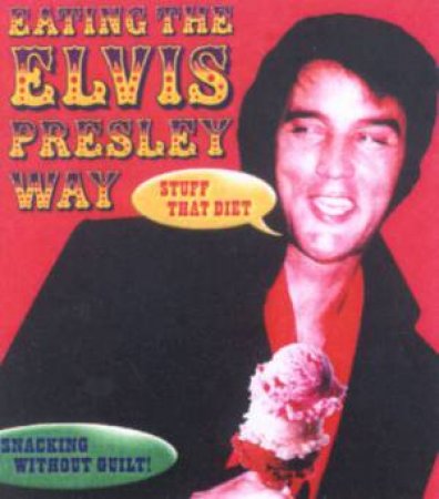Eating The Elvis Presley Way: Snacking Without Guilt! by David Adler