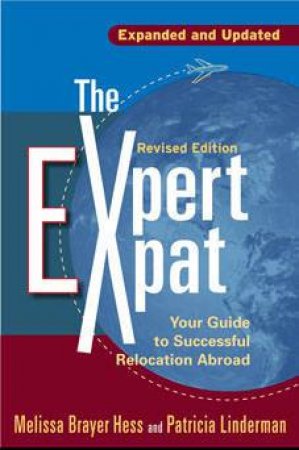 The Expert Expat: Your Guide To Successful Relocation Abroad by Melissa Brayer-Hess & Patricia Linderman 