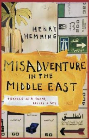 Misadventures In The Middle East: Travels As Tramp, Artist And Spy by Henry Hemming