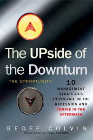 Upside of the Downturn: The Opportunity by Geoff Colvin