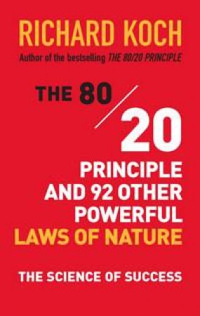 The 80/20 Principle and 92 Other Powerful Laws of Nature by Richard Koch