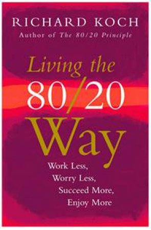 Living the 80/20 Way by Richard Koch