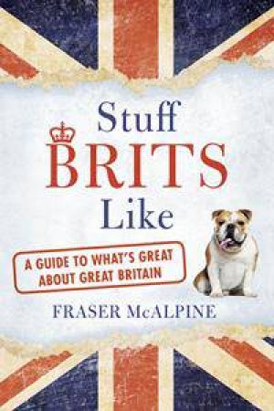 Stuff Brits Like by Fraser McAlpine