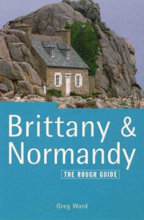 The Rough Guide: Brittany & Normandy by Greg Ward