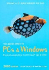 The Rough Guide To PCs And Windows  2005 Ed