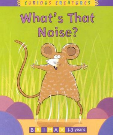 Curious Creatures: What's That Noise? by Jill Tushingham