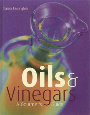 Oils & Vinegars: A Gourmet's Guide by Karen Farrington