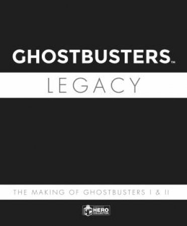 Ghostbusters Legacy: The Making Of Ghostbusters I & II by Matt McAllister