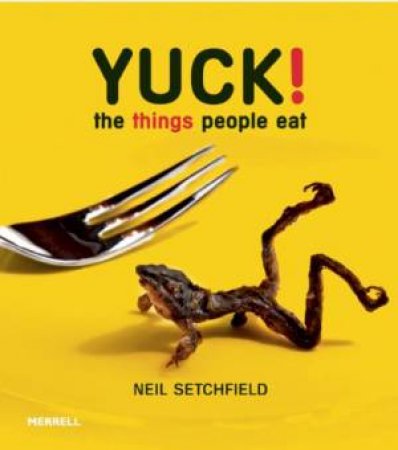 Yuck! the Things People Eat by SETCHFIELD NEIL