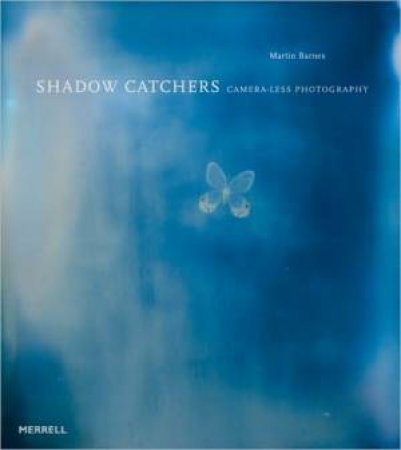Shadow Catchers: Camera-less Photography by BARNES MARTIN