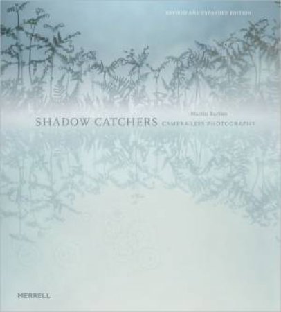 Shadow Catchers: Camera-less Photography by BARNES MARTIN