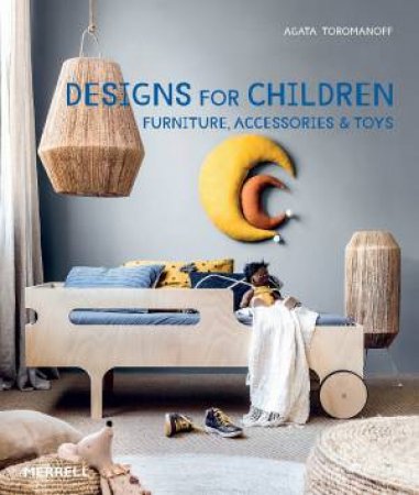 Designs For Children: Furniture, Accessories & Toys by Agata Toromanoff