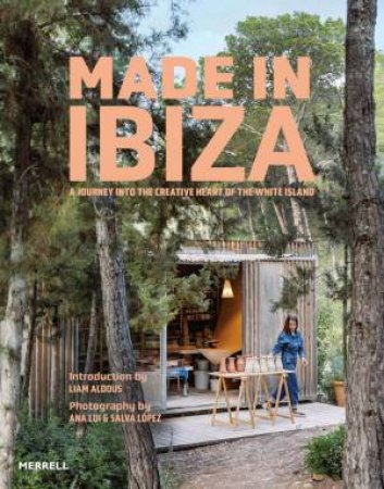 Made in Ibiza: A Journey Into the Creative Heart of the White Island by LIAM ALDOUS