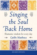Singing The Soul Back Home Shamanic Wisdom For Every Day