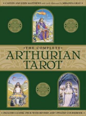 The Complete Arthurian Tarot by Caitlin Matthews & John Matthews & Miranda Gray