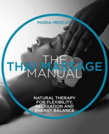 The Thai Massage Manual by Maria Mercati