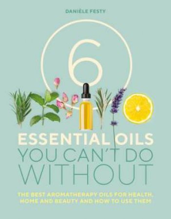 Six Essential Oils You Can't Do Without by Daniele Festy