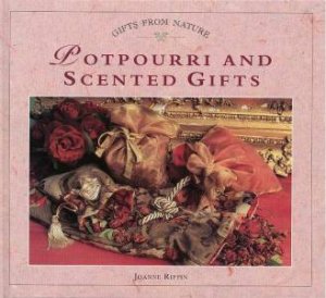 Gifts From Nature: Potpourri And Scented Gifts by Joanne Rippin