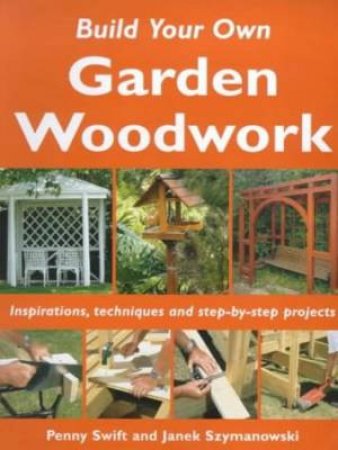 Build Your Own: Garden Woodwork by Penny Swift