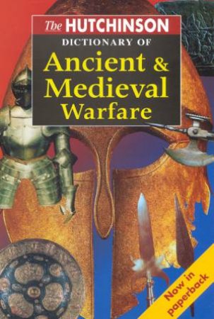 The Hutchinson Dictionary Of Ancient & Medieval Warfare by Various