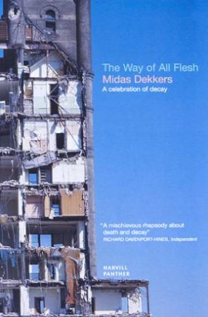 The Way Of All Flesh: A Celebration Of Decay by Midas Dekkers
