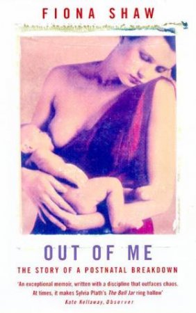 Out Of Me: The Story Of Postnatal Breakdown by Fiona Shaw