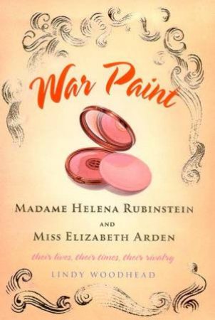 War Paint: Madame Helena Rubinstein And Miss Elizabeth Arden by Liny Woodhead