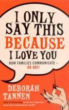I Only Say This Because I Love You How Families Communicate Or Not