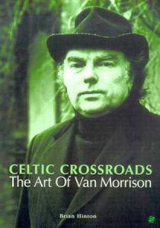 Celtic Crossroads: The Art Of Van Morrison by Brian Hinton