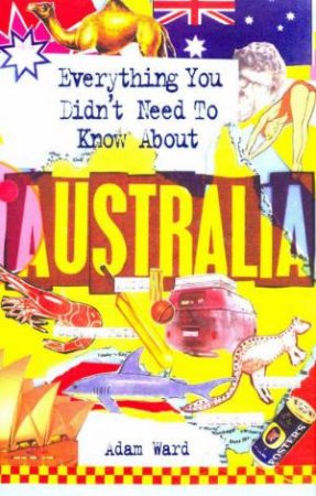 Everything You Didnt Need to Know About Australia by Adam Ward