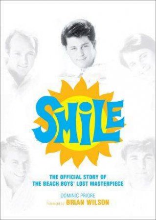 Smile: The Official Story of the Beach Boys' Lost Masterpiece by Dominic Priore