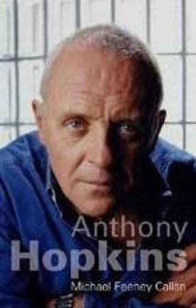 Anthony Hopkins: A Three-Act Life by Michael Feeney Callan