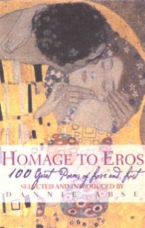 Homage To Eros: 100 Great Poems Of Love And Lust by Dannie Abse