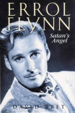 Errol Flynn: Satan's Angel by David Bret