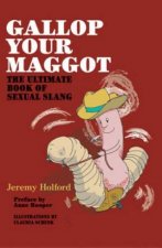 Gallop Your Maggot The Ultimate Book Of Sexual Slang