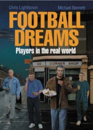 Football Dreams: Players In The Real World by Chris Lightbrown & Michael Bennett