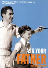 Ask Your Father 50 Things Your Father Should Have Told You But Probably Didnt