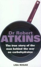 Dr Robert Atkins The True Story Of The Man Behind The War On Carboydrates