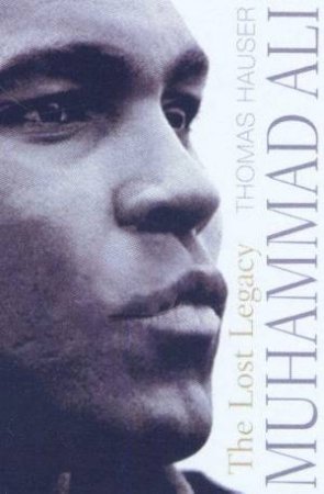 Muhammad Ali: The Lost Legacy by Thomas Hauser