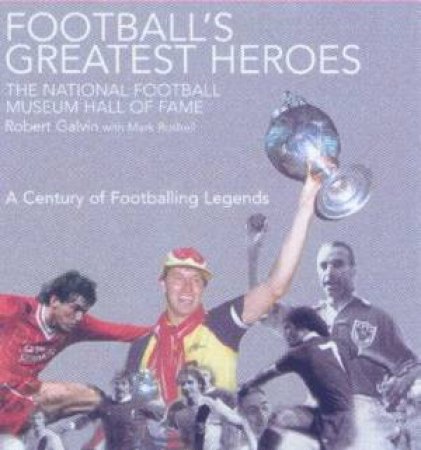 Football's Greatest Heroes by Robert Galvin & Mark Bushell