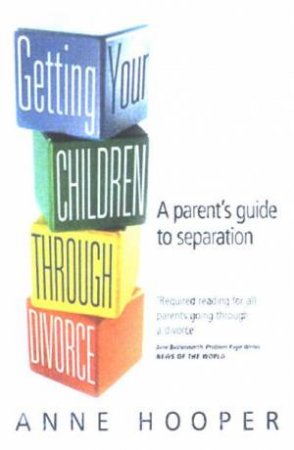 Getting Your Children Through Divorce: A Parent's Separation Guide by Anne Hooper