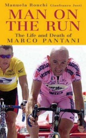 Man On The Run; The Life And Death Of Marco Pantini by Manuela Ronchi & Giafranco Josti