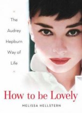How To Be Lovely The Audrey Hepburn Way Of Life